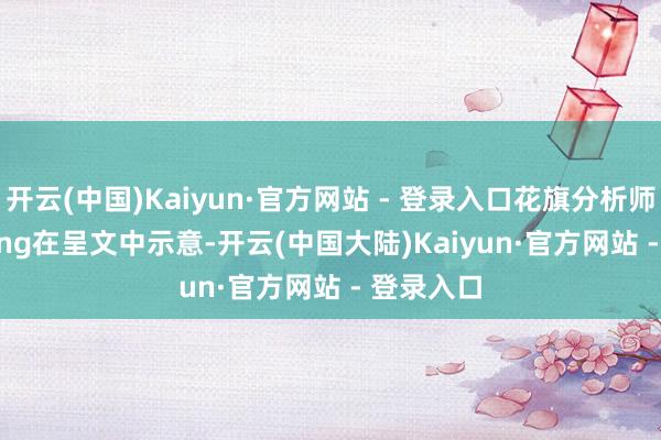 开云(中国)Kaiyun·官方网站 - 登录入口花旗分析师Jeff Chung在呈文中示意-开云(中国大陆)Kaiyun·官方网站 - 登录入口